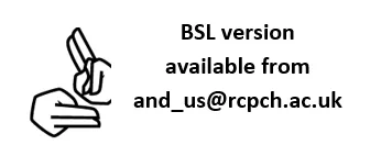 BSL version available from and_us@rcpch.ac.uk