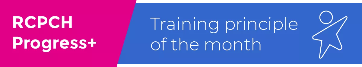RCPCH Progress+ Training principle of the month