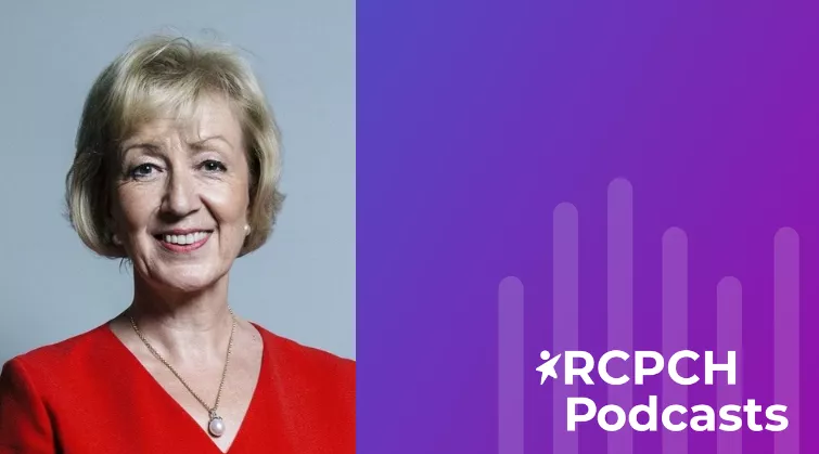 Dame Andrea Leadsom MP | RCPCH Podcasts