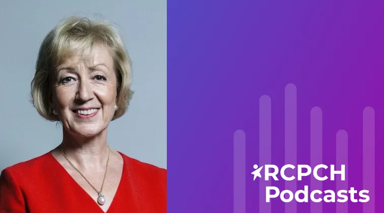 Dame Andrea Leadsom MP | RCPCH Podcasts