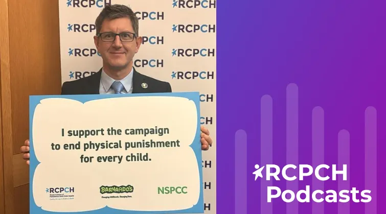 Man holds sign that reads 'I support campaign to end physical punishment for every child', with logos from RCPCH, Barnardo's and NSPCC, and RCPCH Podcasts