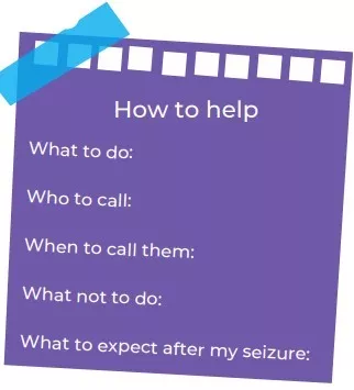 How to help - What to do: Who to call: When to call them: What not to do: What to expect after my seizure: