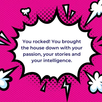You rocked! You brought the house down with your passion, your stories and your intelligence.